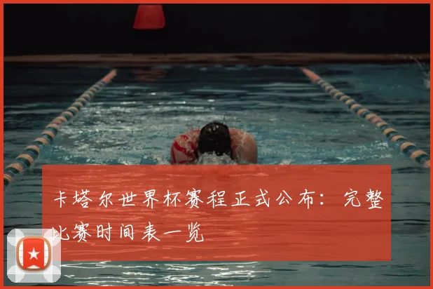 卡塔尔世界杯赛程正式公布：完整比赛时间表一览