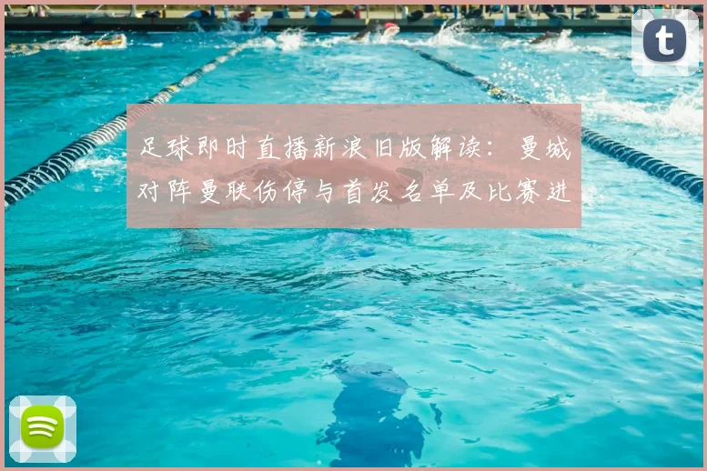 足球即时直播新浪旧版解读：曼城对阵曼联伤停与首发名单及比赛进程看点