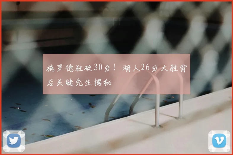 施罗德狂砍30分！湖人26分大胜背后关键先生揭秘