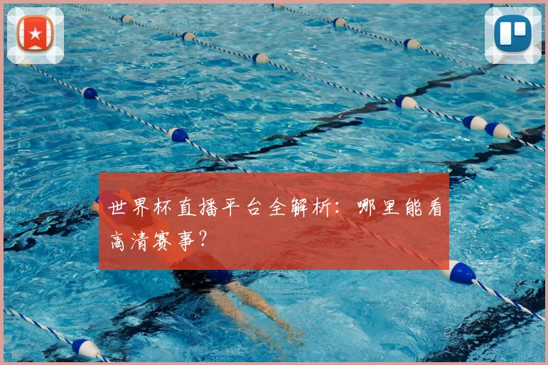 世界杯直播平台全解析：哪里能看高清赛事？