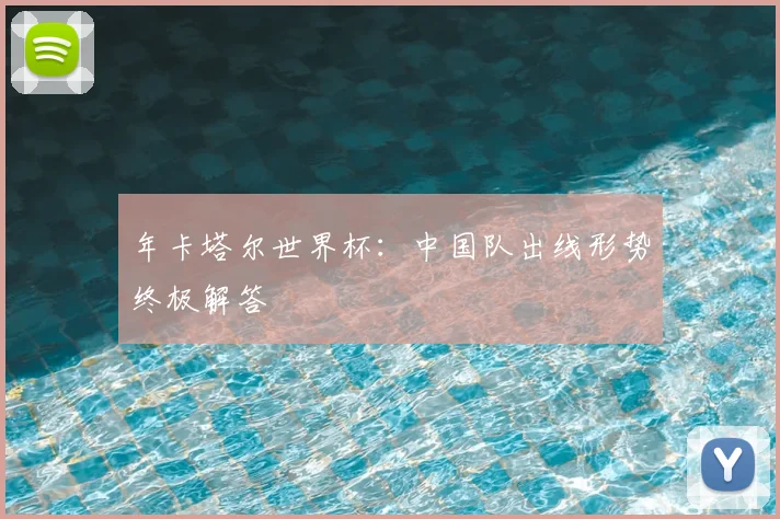 年卡塔尔世界杯：中国队出线形势终极解答