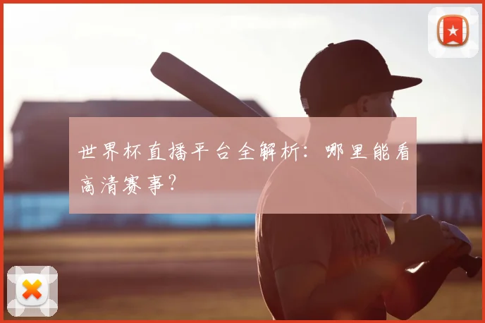 世界杯直播平台全解析：哪里能看高清赛事？